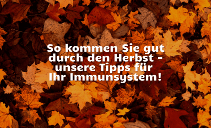 So kommen Sie gut durch den Herbst – unsere Tipps für Ihr Immunsystem!