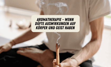 Aromatherapie – wenn Düfte Auswirkungen auf Körper und Geist haben