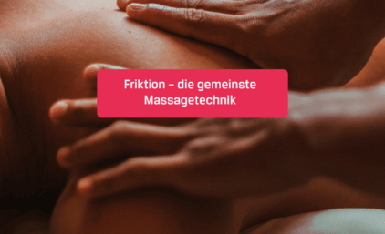 Friktion – die gemeinste Massagetechnik 