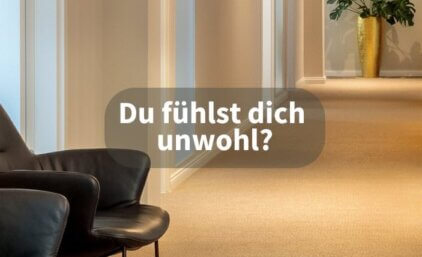 Du fühlst dich unwohl?
